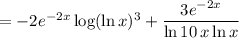 =-2e^{-2x}\log(\ln x)^3+\dfrac{3e^{-2x}}{\ln10\,x\ln x}