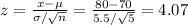 z=\frac{x-\mu}{\sigma/\sqrt{n} }=\frac{80-70}{5.5/\sqrt{5} } =4.07