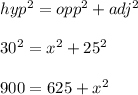 hyp^2= opp^2+adj^2\\\\ 30^2= x^2+25^2\\\\ 900= 625+x^2\\