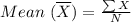Mean\ (\overline {X}) &= \frac{\sum X}{N}