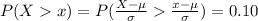 P(X  x )  =  P( \frac{X -  \mu}{\sigma }   \frac{x -  \mu}{\sigma }   ) = 0.10