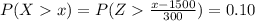 P(X  x )  =  P( Z  \frac{x -  1500}{300}   ) = 0.10