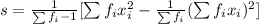 s=\frac{1}{\sum f_{i}-1}[\sum f_{i}x_{i}^{2}-\frac{1}{\sum f_{i}}(\sum f_{i}x_{i})^{2}]