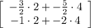 \displaystyle \left[\begin{array}{ccc}-\frac{3}{2} \cdot 2 + - \frac{5}{2} \cdot 4\\ -1 \cdot 2 + -2 \cdot 4\end{array}\right]