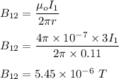B_{12}=\dfrac{\mu_o I_1}{2\pi r}\\\\B_{12}=\dfrac{4\pi \times 10^{-7}\times 3I_1}{2\pi \times 0.11}\\\\B_{12}=5.45\times 10^{-6}\ T