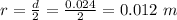 r  =\frac{d}{2} =  \frac{0.024}{2} =  0.012 \ m