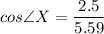 cos\angle X = \dfrac{2.5}{5.59}