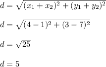 d = \sqrt{(x_1+x_2)^2+(y_1+y_2)^2}\\\\d = \sqrt{(4-1)^2+(3-7)^2}\\\\d = \sqrt{25}\\\\d = 5\\\\