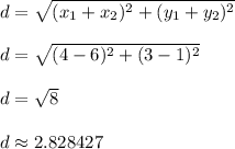 d = \sqrt{(x_1+x_2)^2+(y_1+y_2)^2}\\\\d = \sqrt{(4-6)^2+(3-1)^2}\\\\d = \sqrt{8}\\\\d \approx 2.828427\\\\