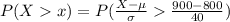 P(X  x ) =  P( \frac{X - \mu }{\sigma }  \frac{900 - 800 }{40 }   )