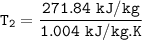 \mathtt{T_2 = \dfrac{271.84 \ kJ/kg}{1.004 \ kJ/kg.K}}