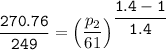 \mathtt{ \dfrac{270.76}{249}= \begin {pmatrix} \dfrac{p_2}{61} \end {pmatrix} ^\dfrac{1.4-1}{1.4}}