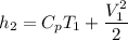 h_2=C_pT_1+ \dfrac{V_1^2}{2}