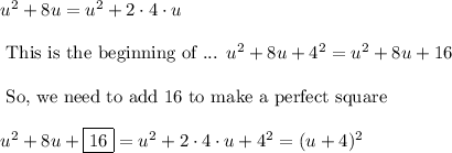 u^2+8u=u^2+2\cdot 4 \cdot u\\\\\text{ This is the beginning of ...  } u^2+8u+4^2=u^2+8u+16\\\\\text{ So, we need to add 16 to make a perfect square}\\\\u^2+8u+\boxed{16}=u^2+2\cdot 4\cdot u +4^2=(u+4)^2