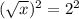 (\sqrt{x} )^{2} =2^2