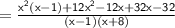 \mathsf{  = \frac{ {x}^{2}(x - 1) + 12 {x}^{2} - 12x + 32x - 32  }{(x - 1)(x + 8)} }