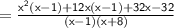 \mathsf{ =  \frac{ {x}^{2}(x - 1) + 12x(x - 1) + 32x - 32 }{(x - 1)(x + 8)} }