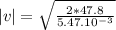 |v| = \sqrt{\frac{2*47.8}{5.47.10^{-3}} }