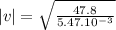 |v| = \sqrt{\frac{47.8}{5.47.10^{-3}} }