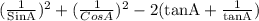 (\frac{1}{\text{SinA}})^{2}+(\frac{1}{CosA} )^{2}-2\text{(tanA}+\frac{1}{\text{tanA}})}
