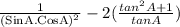 \frac{1}{(\text{SinA.CosA})^2}-2(\frac{tan^2A+1}{tanA} )