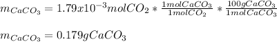 m_{CaCO_3}=1.79x10^{-3}molCO_2*\frac{1molCaCO_3}{1molCO_2} *\frac{100g CaCO_3}{1molCaCO_3}\\ \\m_{CaCO_3}=0.179gCaCO_3
