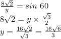 \frac{8\sqrt{2}}{y} =sin ~60\\8 \sqrt{2}=y \times \frac{\sqrt{3}}{2} \\y=\frac{16 \sqrt{2}}{\sqrt{3}} =\frac{16 \sqrt{6}}{3}