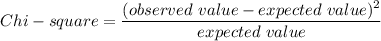 Chi -square = \dfrac{(observed \ value - expected \ value )^2}{expected \ value}