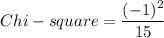 Chi -square = \dfrac{(-1 )^2}{15}