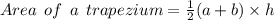 Area \:  \: of \:  \: a \:  \: trapezium =  \frac{1}{2} (a + b) \times h