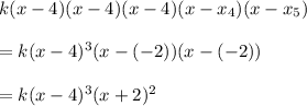 k(x-4)(x-4)(x-4)(x-x_4)(x-x_5)\\\\=k(x-4)^3(x-(-2))(x-(-2))\\\\=k(x-4)^3(x+2)^2