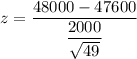 z=   \dfrac{ 48000-47600 }{\dfrac{2000}{ \sqrt{49}}}