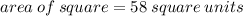 area \: of \: square =  58 \: square \:  units