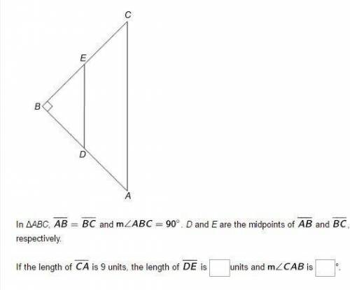 In ΔABC, and m∠ABC = 90°. D and E are the midpoints of and , respectively. If the length of is 9 uni