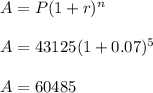 A=P(1+r)^n \\\\ A = 43125(1+0.07)^5 \\\\ A = 60485