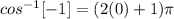 cos^{-1} [-1] =  (2(0)+ 1 )\pi