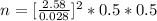 n  =[ \frac{2.58}{ 0.028} ]^2  *  0.5 *  0.5