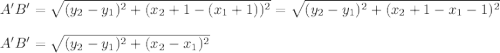 A'B'=\sqrt{(y_2-y_1)^2+(x_2+1-(x_1+1))^2}=\sqrt{(y_2-y_1)^2+(x_2+1-x_1-1)^2}\\\\A'B'=\sqrt{(y_2-y_1)^2+(x_2-x_1)^2}