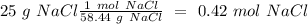 25~g~NaCl\frac{1~mol~NaCl}{58.44~g~NaCl}~=~0.42~mol~NaCl