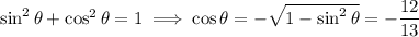 \sin^2\theta+\cos^2\theta=1\implies\cos\theta=-\sqrt{1-\sin^2\theta}=-\dfrac{12}{13}