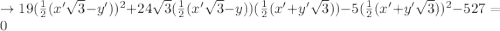 \to 19(\frac{1}{2}(x'\sqrt{3}- y'))^2+24\sqrt{3}(\frac{1}{2}(x'\sqrt{3}- y))( \frac{1}{2}(x'+y'\sqrt{3}))- 5(\frac{1}{2}(x'+y'\sqrt{3}))^2-527= 0\\