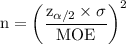 \rm n = \left(\dfrac{z_{\alpha /2}\times \sigma}{MOE}\right)^2