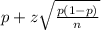 p + z\sqrt{\frac{p(1-p)}{n} }