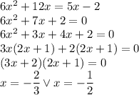 6x^2+12x=5x-2\\6x^2+7x+2=0\\6x^2+3x+4x+2=0\\3x(2x+1)+2(2x+1)=0\\(3x+2)(2x+1)=0\\x=-\dfrac{2}{3} \vee x=-\dfrac{1}{2}