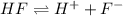 HF\rightleftharpoons H^++F^-