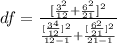 df =  \frac{ [\frac{ 3^2 }{12} + \frac{ 6^2 }{21} ]^2 }{ \frac{ [ \frac{3^4}{12} ]^2 }{12-1 }  +\frac{ [ \frac{6^2}{21} ]^2 }{21-1 }  }