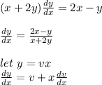 (x+2y)\frac{dy}{dx} =2x-y\\\\\frac{dy}{dx} = \frac{2x-y}{x+2y} \\\\let \ y = vx\\\frac{dy}{dx} = v+x\frac{dv}{dx}