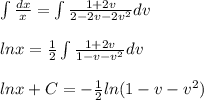 \int\limits \frac{dx}{x}  = \int\limits \frac{1+2v}{2-2v-2v^2}dv\\\\lnx = \frac{1}{2} \int\limits \frac{1+2v}{1-v-v^2}dv\\\\lnx + C = -\frac{1}{2}ln(1-v-v^2)