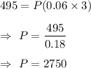 495 = P (0.06\times3)\\\\\Rightarrow\ P=\dfrac{495}{0.18}\\\\\Rightarrow\ P=2750