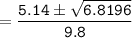 = \mathtt{ \dfrac{ 5.14 \pm \sqrt{6.8196}}{9.8}}     }